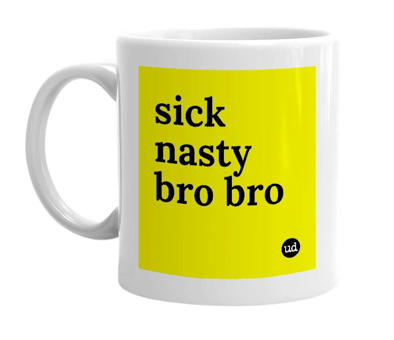 White mug with 'sick nasty bro bro' in bold black letters