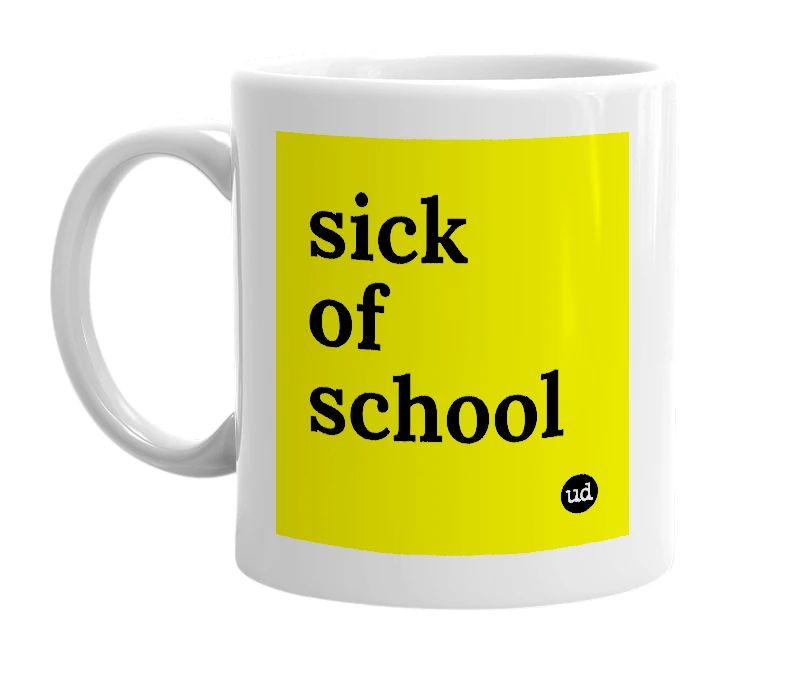 White mug with 'sick of school' in bold black letters