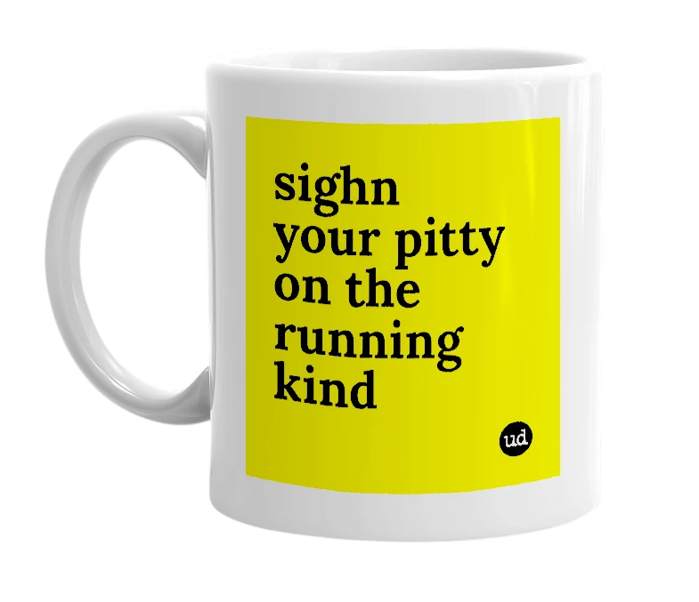 White mug with 'sighn your pitty on the running kind' in bold black letters