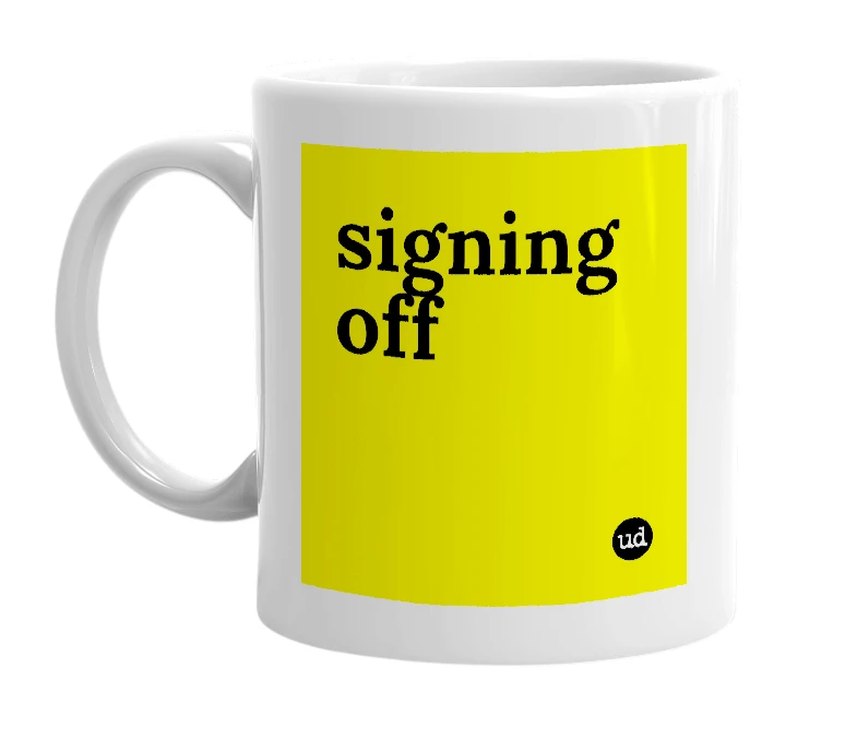 White mug with 'signing off' in bold black letters