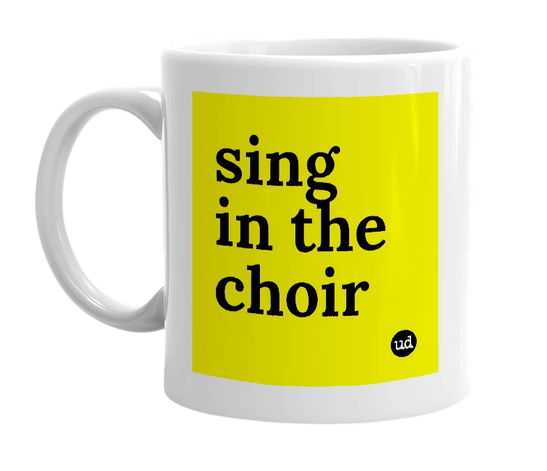 White mug with 'sing in the choir' in bold black letters