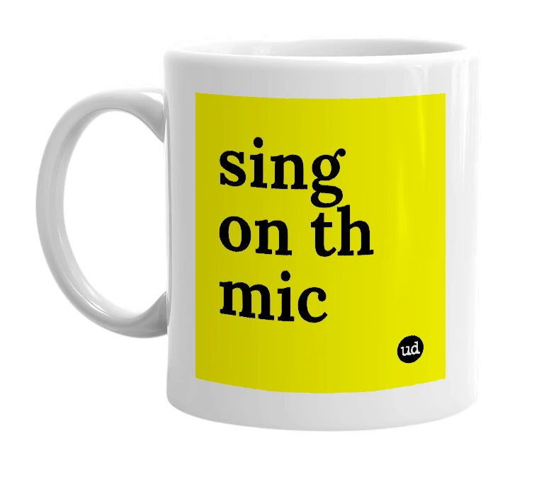 White mug with 'sing on th mic' in bold black letters