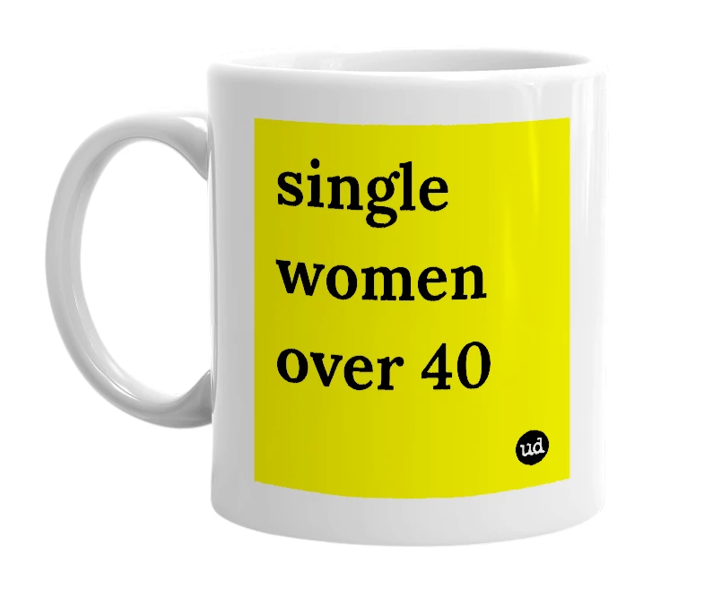 White mug with 'single women over 40' in bold black letters