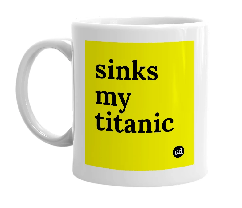 White mug with 'sinks my titanic' in bold black letters