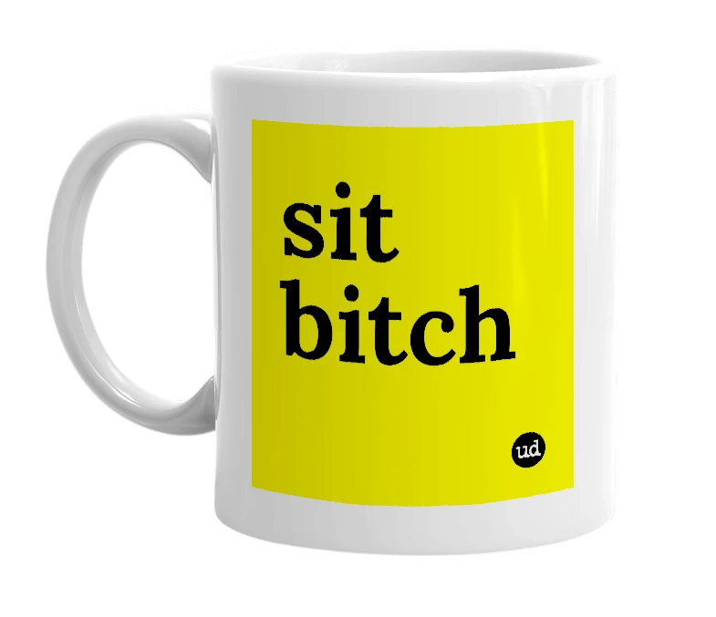 White mug with 'sit bitch' in bold black letters