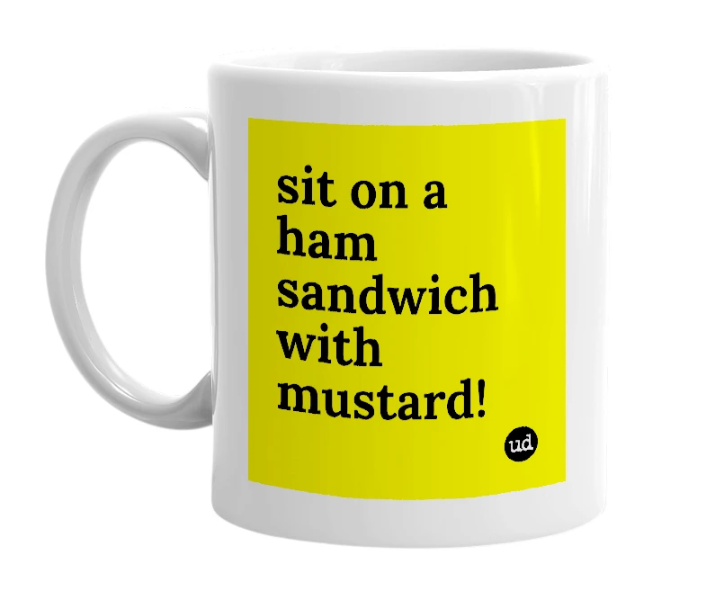White mug with 'sit on a ham sandwich with mustard!' in bold black letters