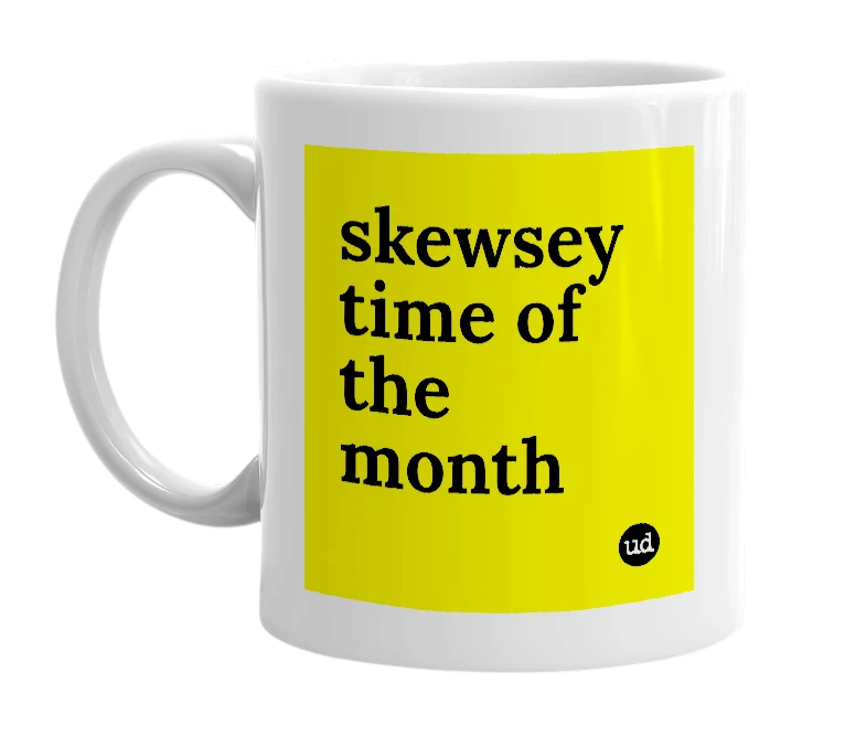 White mug with 'skewsey time of the month' in bold black letters