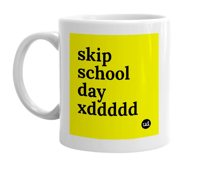 White mug with 'skip school day xddddd' in bold black letters