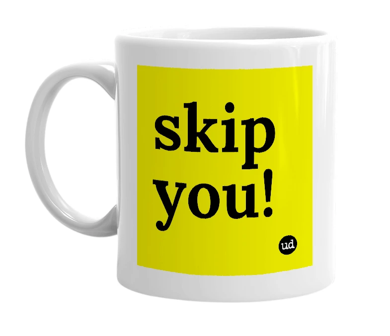 White mug with 'skip you!' in bold black letters