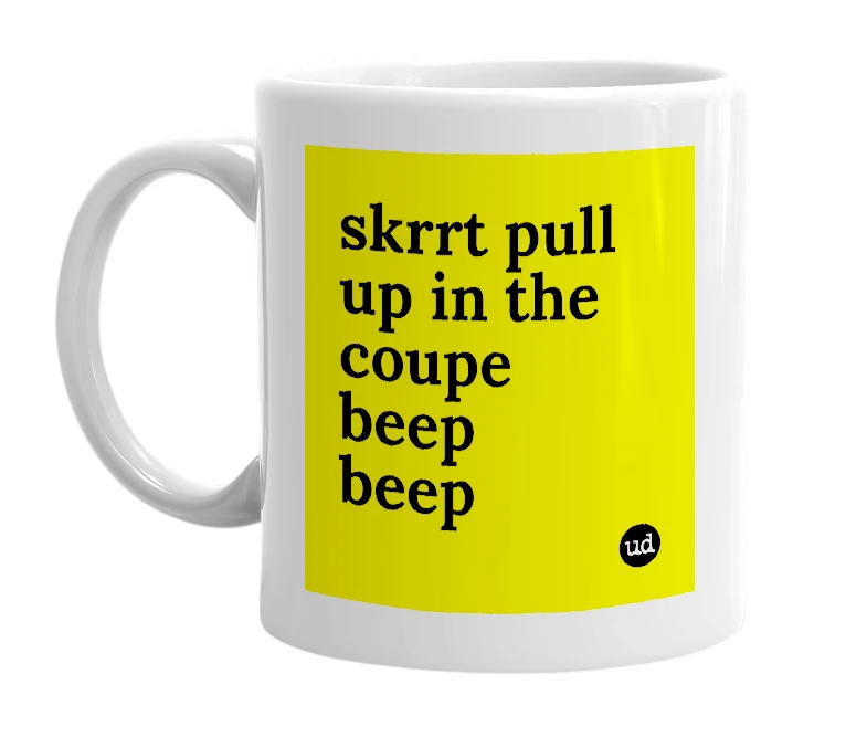 White mug with 'skrrt pull up in the coupe beep beep' in bold black letters