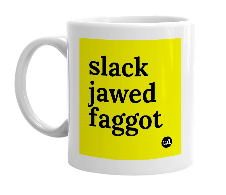 White mug with 'slack jawed faggot' in bold black letters