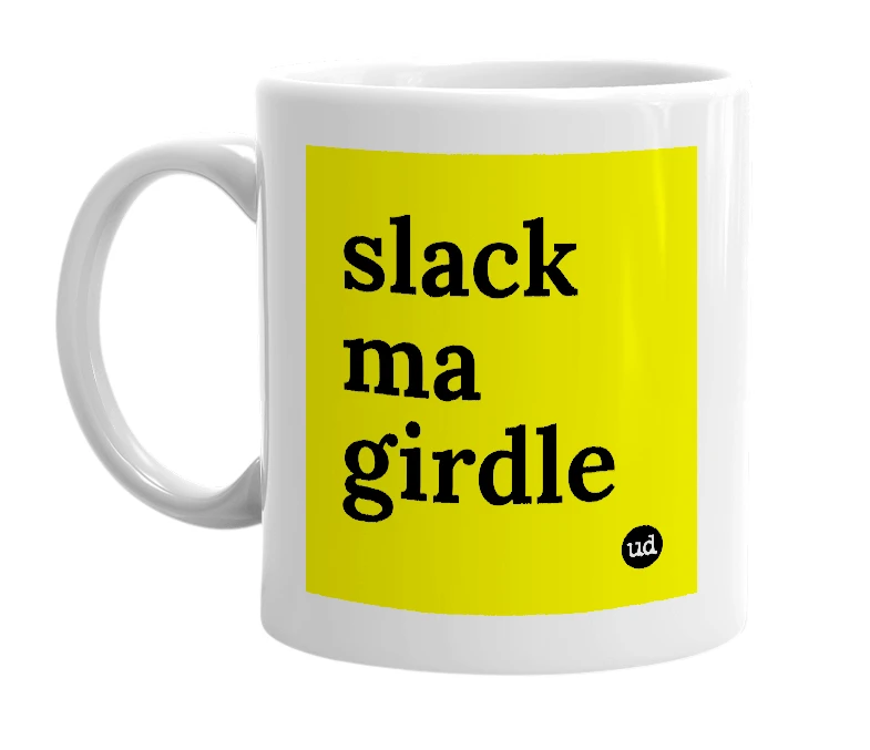 White mug with 'slack ma girdle' in bold black letters