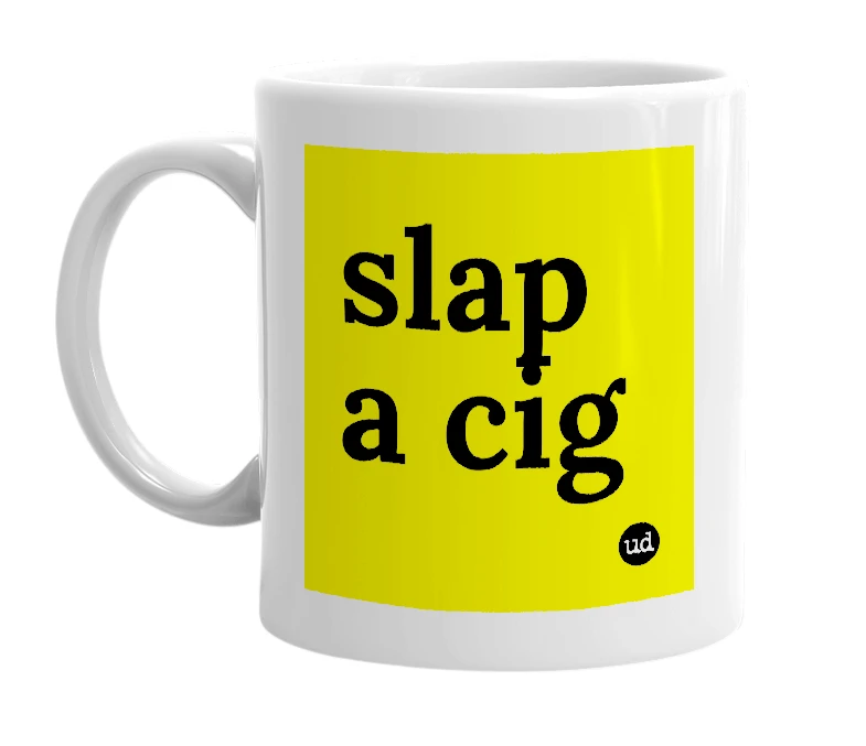 White mug with 'slap a cig' in bold black letters