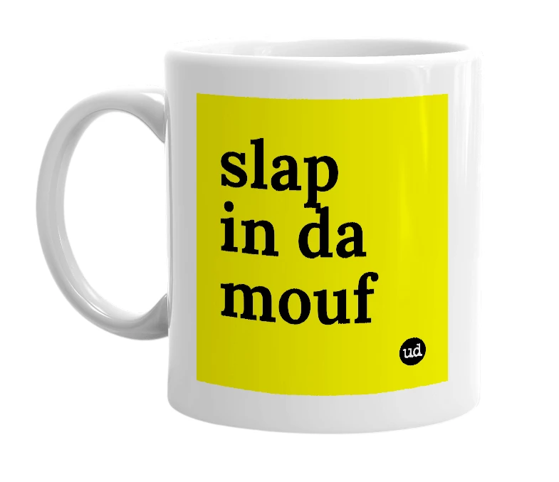 White mug with 'slap in da mouf' in bold black letters