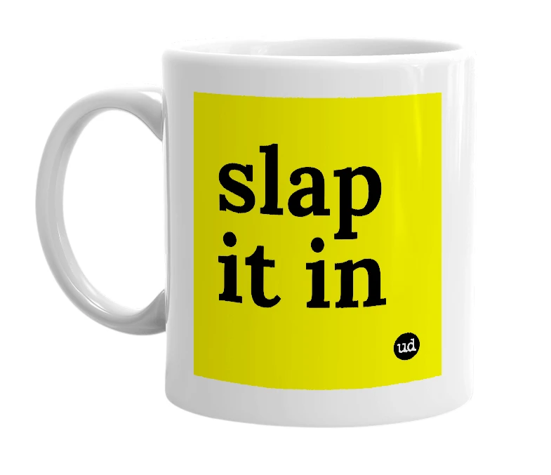 White mug with 'slap it in' in bold black letters