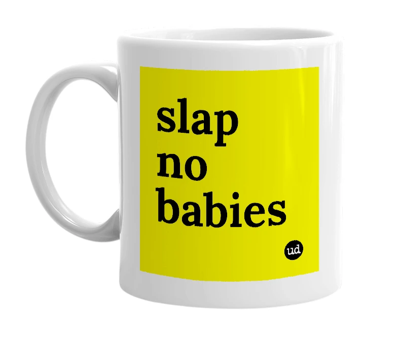 White mug with 'slap no babies' in bold black letters