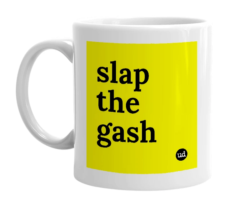 White mug with 'slap the gash' in bold black letters