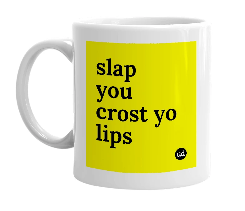 White mug with 'slap you crost yo lips' in bold black letters