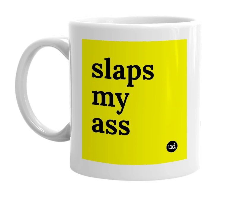 White mug with 'slaps my ass' in bold black letters