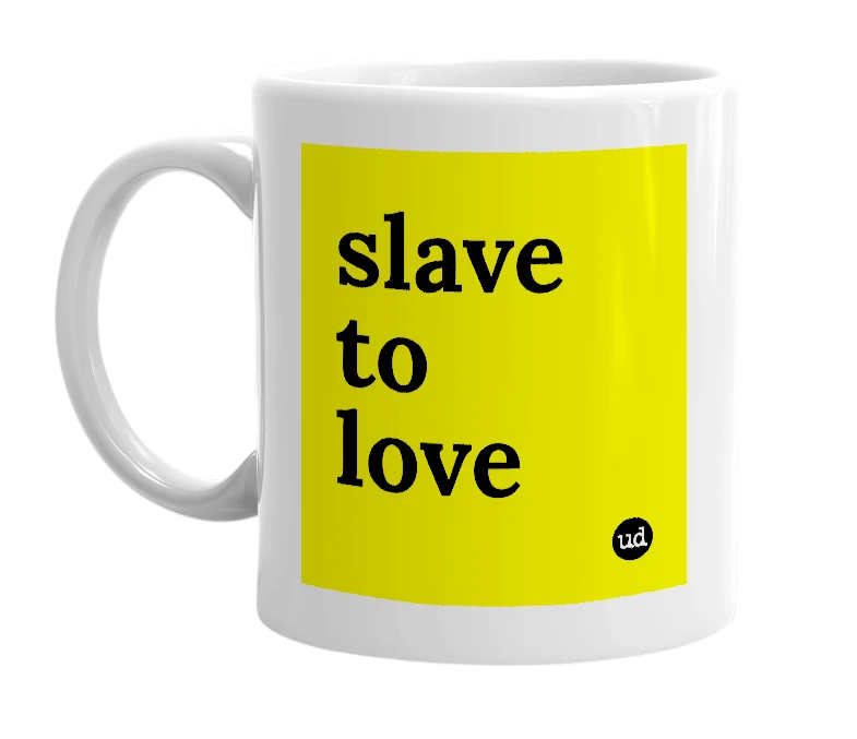 White mug with 'slave to love' in bold black letters