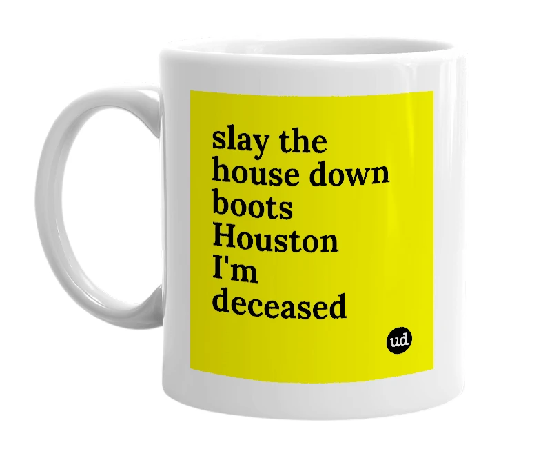 White mug with 'slay the house down boots Houston I'm deceased' in bold black letters