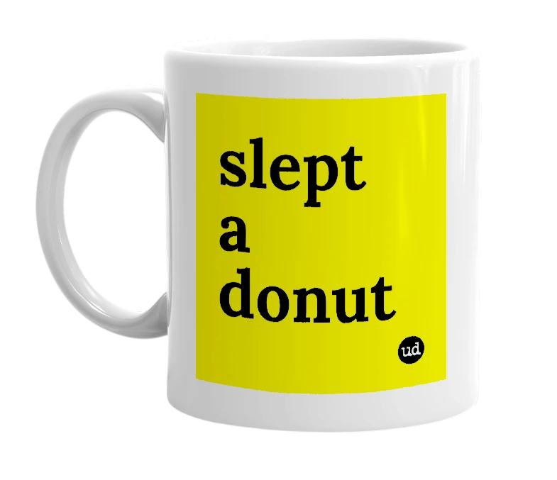 White mug with 'slept a donut' in bold black letters