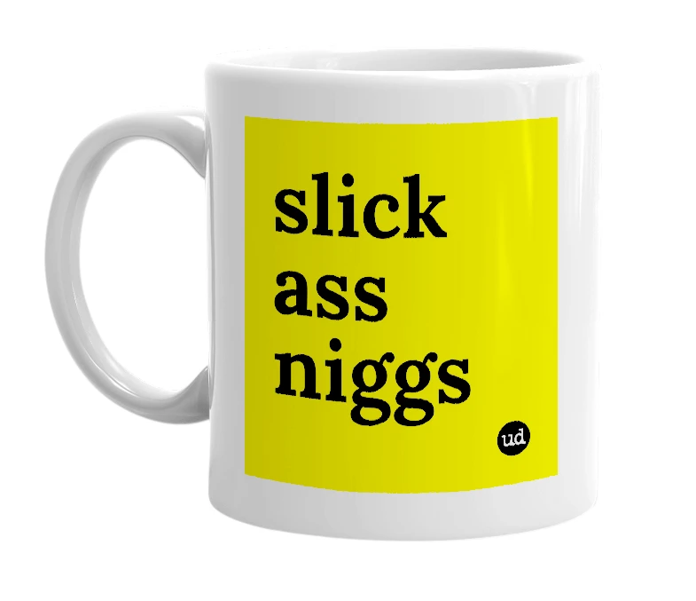 White mug with 'slick ass niggs' in bold black letters