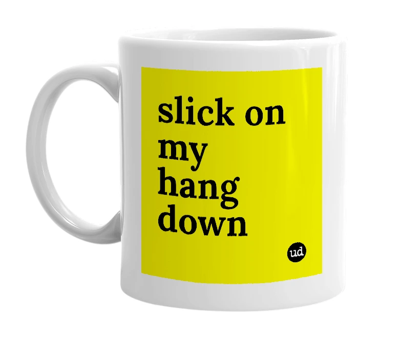 White mug with 'slick on my hang down' in bold black letters