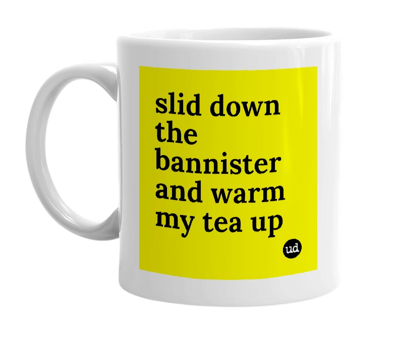 White mug with 'slid down the bannister and warm my tea up' in bold black letters