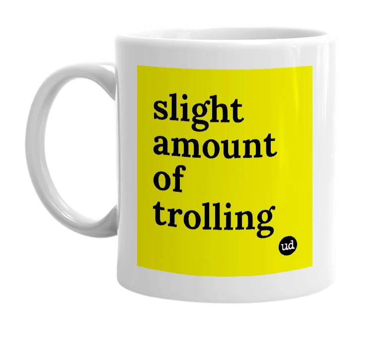 White mug with 'slight amount of trolling' in bold black letters