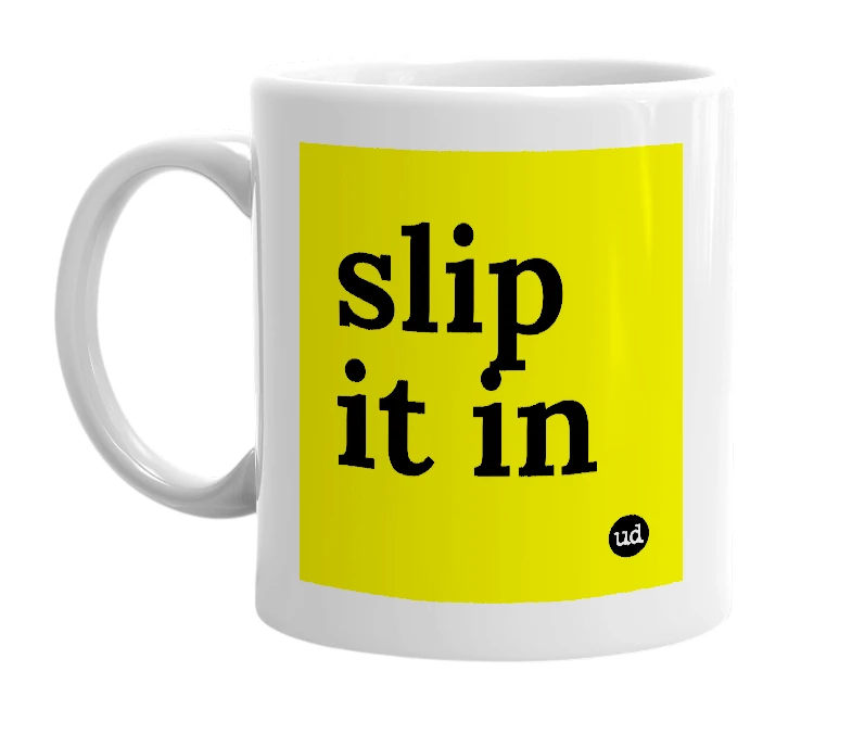 White mug with 'slip it in' in bold black letters