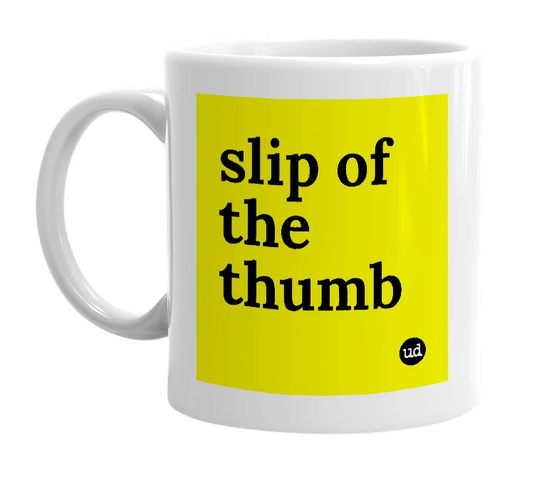 White mug with 'slip of the thumb' in bold black letters