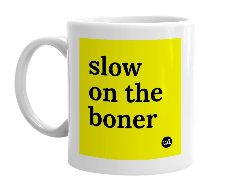 White mug with 'slow on the boner' in bold black letters