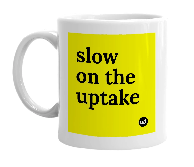 White mug with 'slow on the uptake' in bold black letters