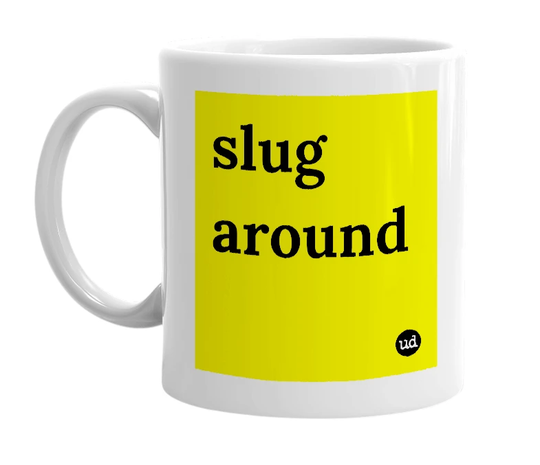 White mug with 'slug around' in bold black letters