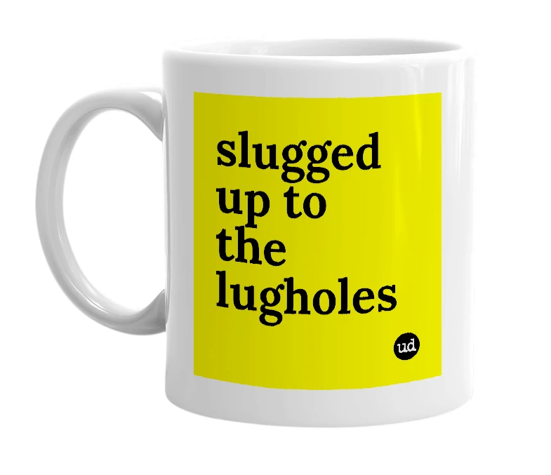 White mug with 'slugged up to the lugholes' in bold black letters