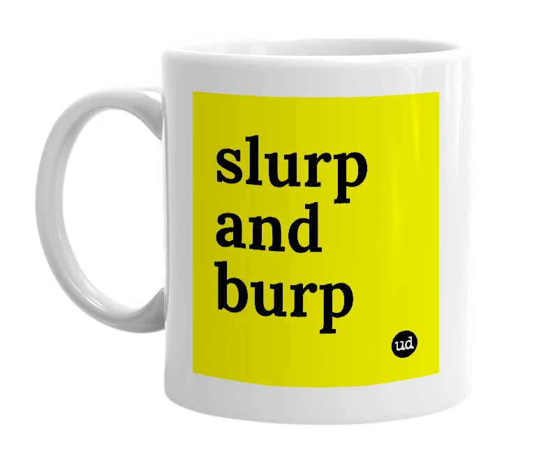 White mug with 'slurp and burp' in bold black letters