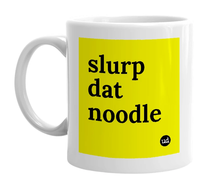 White mug with 'slurp dat noodle' in bold black letters
