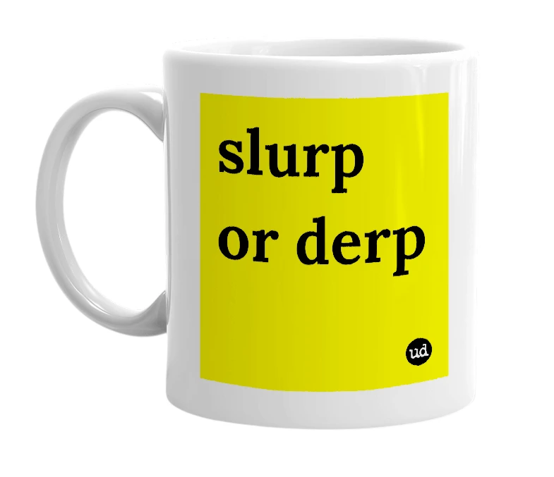 White mug with 'slurp or derp' in bold black letters