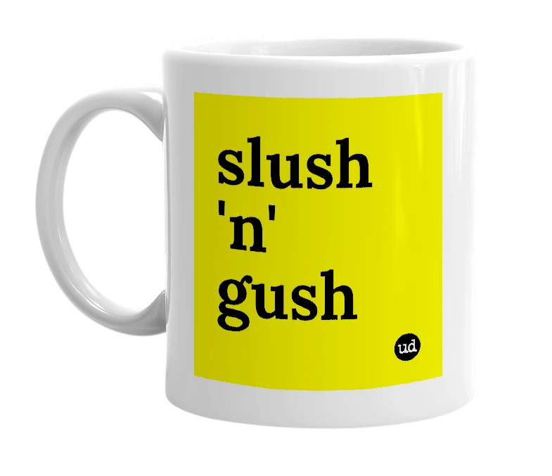 White mug with 'slush 'n' gush' in bold black letters