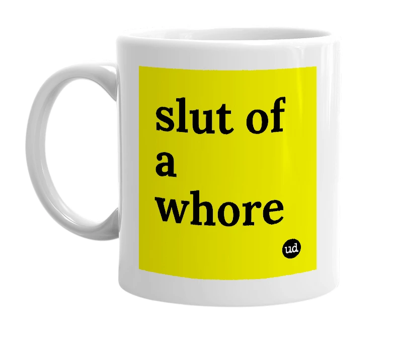 White mug with 'slut of a whore' in bold black letters