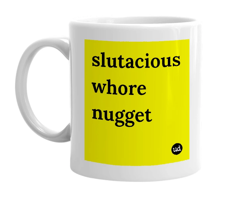 White mug with 'slutacious whore nugget' in bold black letters