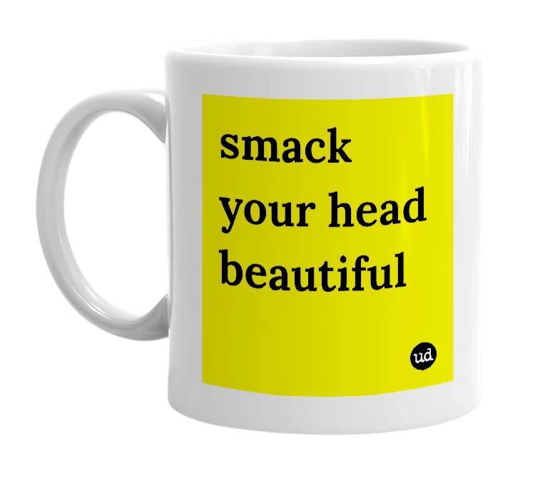 White mug with 'smack your head beautiful' in bold black letters