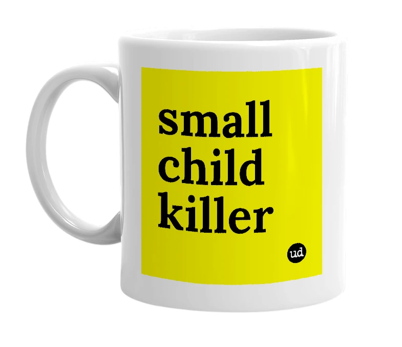 White mug with 'small child killer' in bold black letters