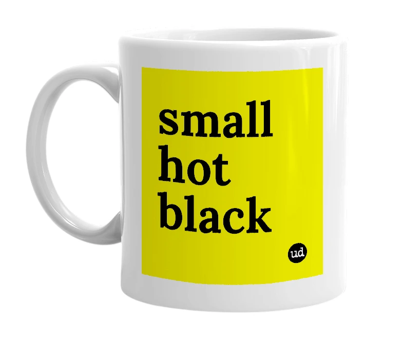 White mug with 'small hot black' in bold black letters