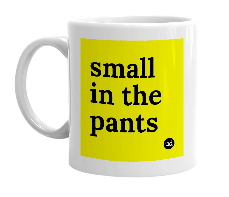 White mug with 'small in the pants' in bold black letters