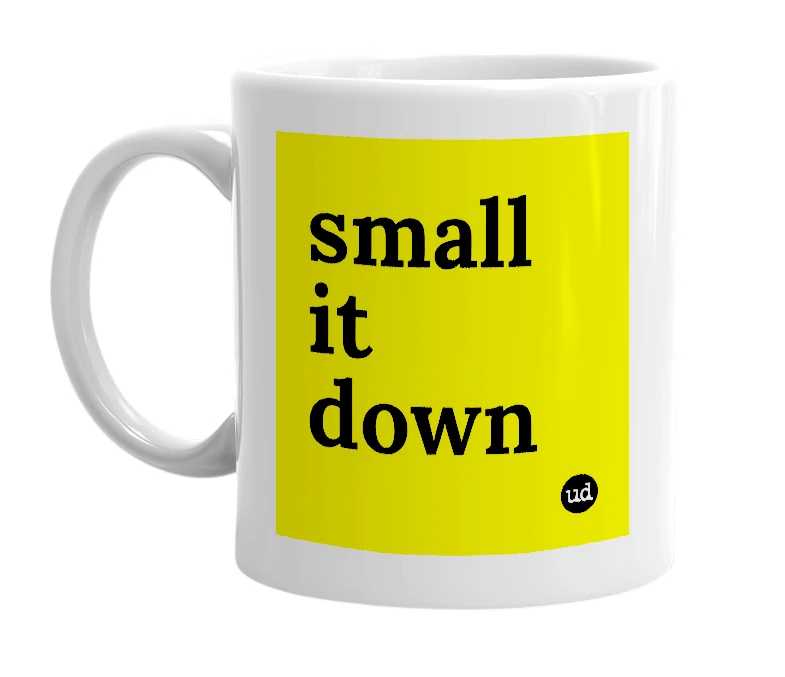 White mug with 'small it down' in bold black letters