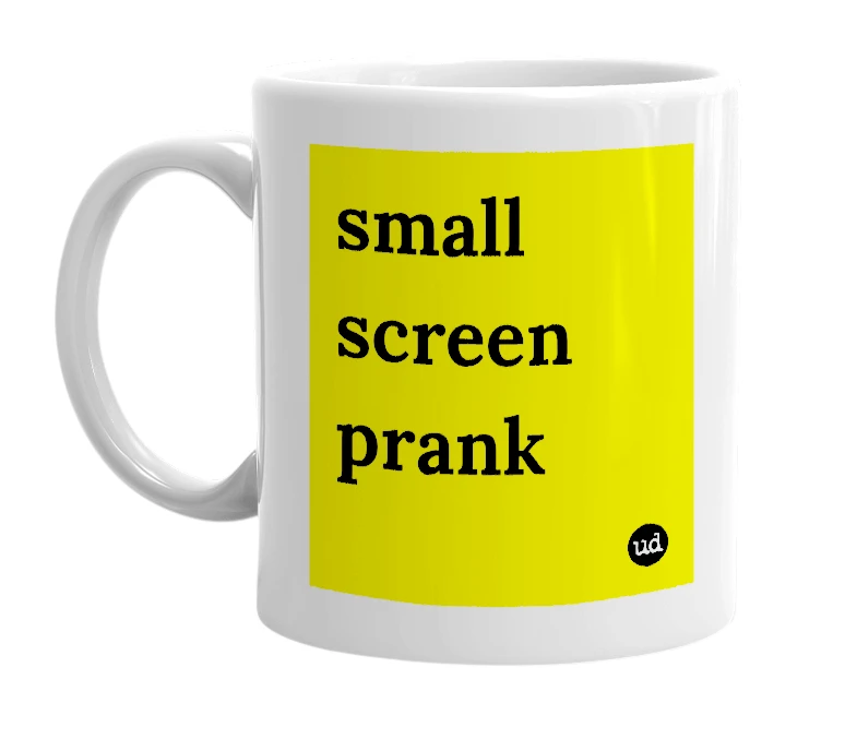 White mug with 'small screen prank' in bold black letters