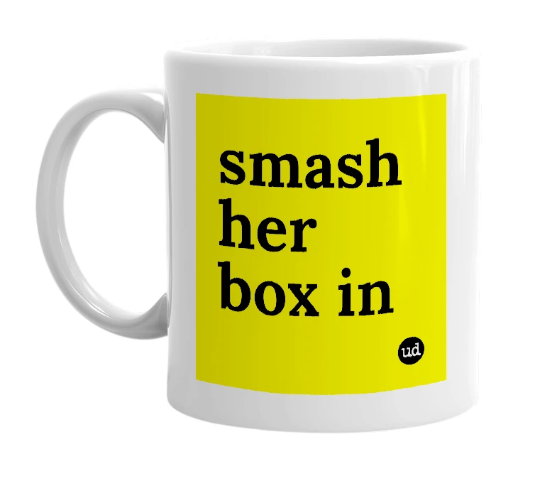 White mug with 'smash her box in' in bold black letters