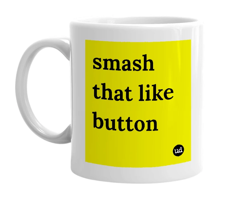 White mug with 'smash that like button' in bold black letters